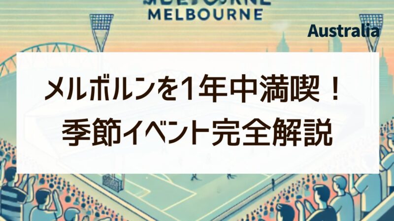 メルボルンの魅力を1年中満喫！絶対見てほしい季節イベント完全解説